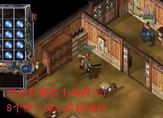 传奇私服骑士如何卡18个怪?详细攻略解析 传奇私服骑士如何卡18个怪?详细攻略解析