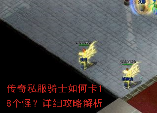 传奇私服骑士如何卡18个怪?详细攻略解析 传奇私服骑士如何卡18个怪?详细攻略解析