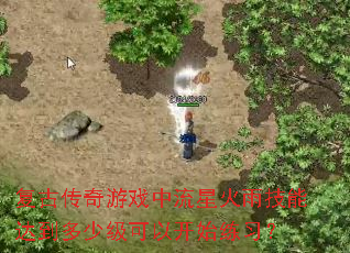 复古传奇游戏中流星火雨技能达到多少级可以开始练习? 复古传奇游戏中流星火雨技能达到多少级可以开始练习?