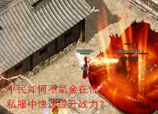 平民如何不氪金在传奇私服中快速提升战力? 平民如何不氪金在传奇私服中快速提升战力?