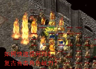 如何快速提升180复古合击角色战力? 如何快速提升180复古合击角色战力?