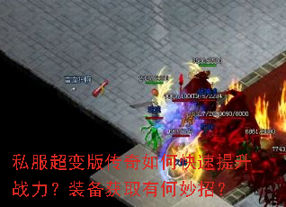 私服超变版传奇如何快速提升战力?装备获取有何妙招? 私服超变版传奇如何快速提升战力?装备获取有何妙招?