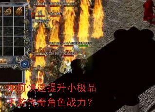 如何快速提升小极品手游传奇角色战力? 如何快速提升小极品手游传奇角色战力?