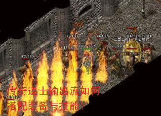 传奇道士输出流如何搭配装备与技能? 传奇道士输出流如何搭配装备与技能?