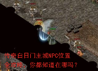 传奇白日门主城NPC位置全攻略,你都知道在哪吗? 传奇白日门主城NPC位置全攻略,你都知道在哪吗?