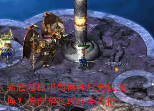 新超越极限如何开启无极变换?传奇游戏攻略全解析 新超越极限如何开启无极变换?传奇游戏攻略全解析