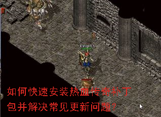 如何快速安装热血传奇补丁包并解决常见更新问题? 如何快速安装热血传奇补丁包并解决常见更新问题?