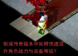 铜域传奇版本中如何快速提升角色战力与装备等级? 铜域传奇版本中如何快速提升角色战力与装备等级?