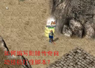 如何编写骷髅传奇自动挂机打怪脚本? 如何编写骷髅传奇自动挂机打怪脚本?