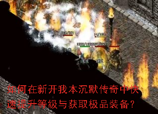 如何在新开我本沉默传奇中快速提升等级与获取极品装备? 如何在新开我本沉默传奇中快速提升等级与获取极品装备?