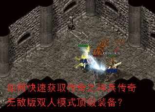 如何快速获取传奇之神兵传奇无敌版双人模式顶级装备? 如何快速获取传奇之神兵传奇无敌版双人模式顶级装备?