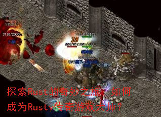 探索Rust的奇妙之旅:如何成为Rusty传奇游戏大师? 探索Rust的奇妙之旅:如何成为Rusty传奇游戏大师?