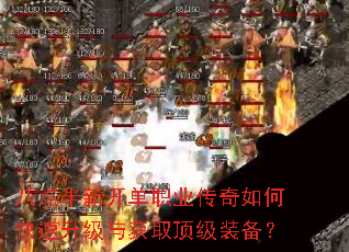 八点半新开单职业传奇如何快速升级与获取顶级装备? 八点半新开单职业传奇如何快速升级与获取顶级装备?