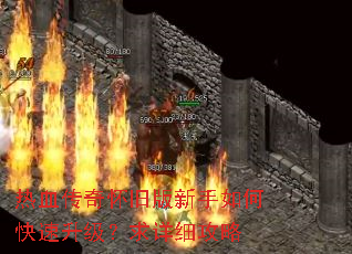 热血传奇怀旧版新手如何快速升级?求详细攻略 热血传奇怀旧版新手如何快速升级?求详细攻略