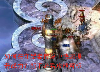如何在守望者传说中快速提升战力?新手必看攻略解析 如何在守望者传说中快速提升战力?新手必看攻略解析