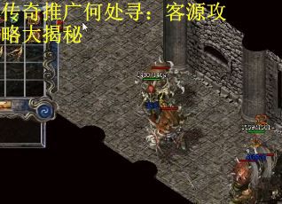 传奇推广何处寻：客源攻略大揭秘