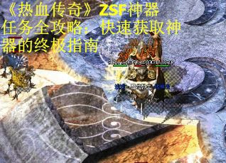 《热血传奇》ZSF神器任务全攻略：快速获取神器的终极指南