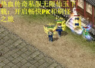 热血传奇私服无限仙玉下载：开启畅快PK和刷怪之旅