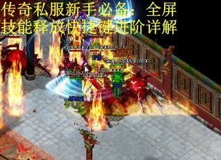 传奇私服新手必备：全屏技能释放快捷键进阶详解