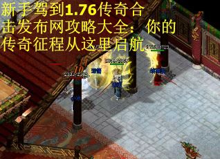 新手驾到1.76传奇合击发布网攻略大全：你的传奇征程从这里启航