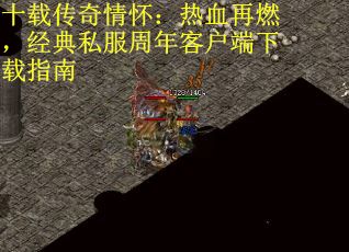 十载传奇情怀：热血再燃，经典私服周年客户端下载指南