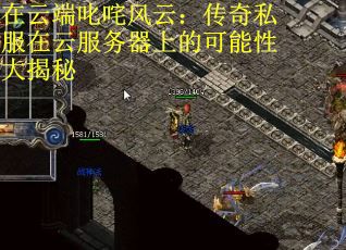 在云端叱咤风云：传奇私服在云服务器上的可能性大揭秘