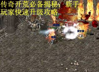 传奇开荒必备揭秘：新手玩家快速升级攻略