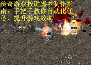传奇游戏按键脚本制作指南：手把手教你自动化任务，提升游戏效率