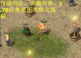 征战玛法，纵横传奇：1.76经典地图攻略大揭秘