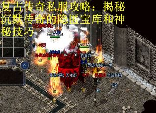 复古传奇私服攻略：揭秘沉默传奇的隐匿宝库和神秘技巧