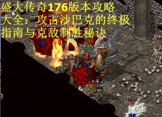 盛大传奇176版本攻略大全：攻占沙巴克的终极指南与克敌制胜秘诀