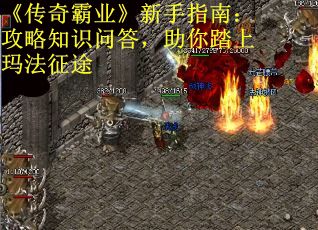 《传奇霸业》新手指南：攻略知识问答，助你踏上玛法征途