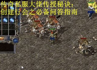 传奇私服大佬传授秘诀：创建行会之必备问答指南
