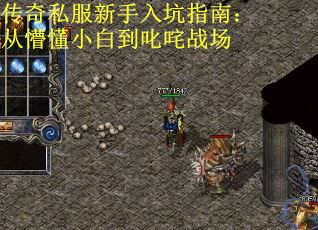 传奇私服新手入坑指南：从懵懂小白到叱咤战场