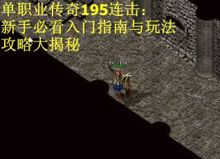单职业传奇195连击：新手必看入门指南与玩法攻略大揭秘