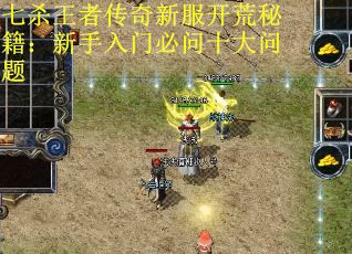七杀王者传奇新服开荒秘籍：新手入门必问十大问题