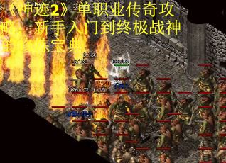 《神迹2》单职业传奇攻略：新手入门到终极战神的修炼宝典
