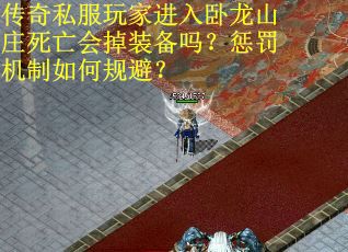 传奇私服玩家进入卧龙山庄死亡会掉装备吗？惩罚机制如何规避？