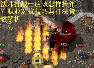 法师打战士应该怎样操作？职业对抗技巧与打法策略解析