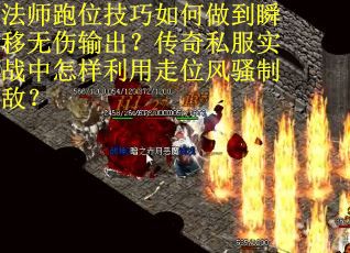 法师跑位技巧如何做到瞬移无伤输出？传奇私服实战中怎样利用走位风骚制敌？
