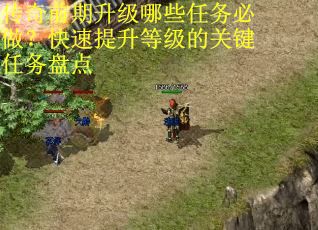 传奇前期升级哪些任务必做？快速提升等级的关键任务盘点