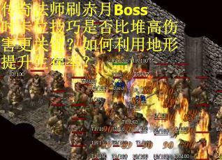 传奇法师刷赤月Boss时卡位技巧是否比堆高伤害更关键？如何利用地形提升生存率？