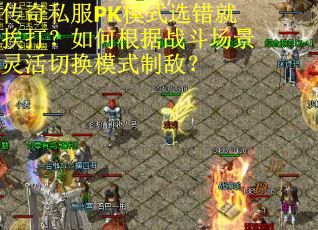 传奇私服PK模式选错就挨打？如何根据战斗场景灵活切换模式制敌？