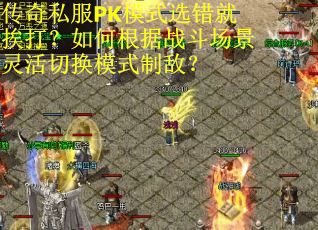 传奇私服PK模式选错就挨打？如何根据战斗场景灵活切换模式制敌？