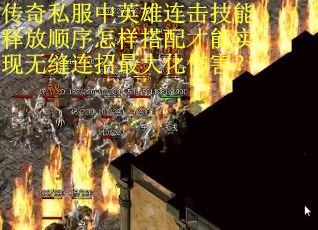传奇私服中英雄连击技能释放顺序怎样搭配才能实现无缝连招最大化伤害？