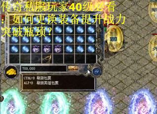 传奇私服玩家40级必看：如何更换装备提升战力突破瓶颈？