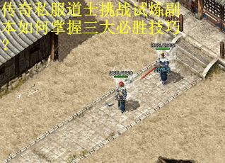 传奇私服道士挑战试炼副本如何掌握三大必胜技巧？