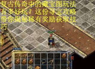 复古传奇中的藏宝图玩法有多好玩？这份寻宝攻略带你揭秘稀有奖励获取技巧