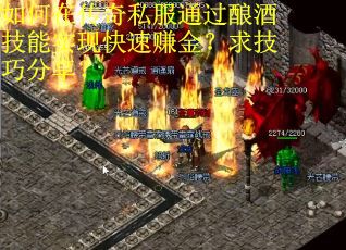 如何在传奇私服通过酿酒技能实现快速赚金？求技巧分享？