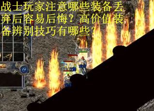 战士玩家注意哪些装备丢弃后容易后悔？高价值装备辨别技巧有哪些？